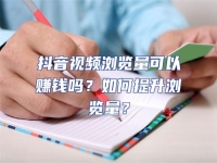 抖音視頻瀏覽量可以賺錢嗎？如何提升瀏覽量？