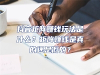 抖音矩陣賺錢玩法是什么？矩陣賺錢是真的還是假的？