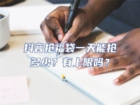 抖音搶福袋一天能搶多少？有上限嗎？