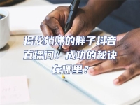 揭秘躺賺的胖子抖音直播間：成功的秘訣在哪里？