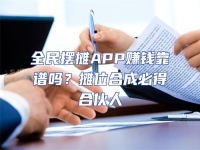 全民擺攤APP賺錢靠譜嗎？攤位合成必得合伙人