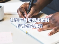 其他平臺視頻搬運到抖音怎么賺錢