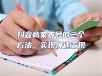 抖音商家養號的三個方法，實現快速變現